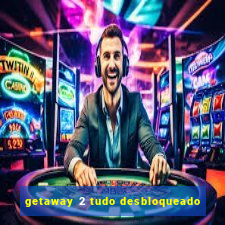 getaway 2 tudo desbloqueado